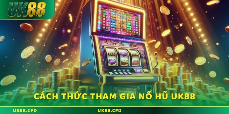 Cách thức tham gia và quy trình chơi nổ hũ UK88