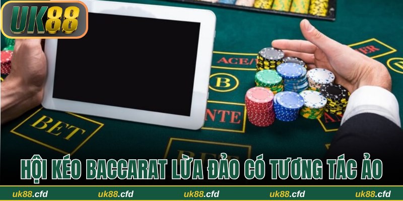 Hội kéo baccarat lừa đảo có tương tác ảo